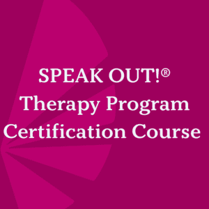 SPEAK OUT! Therapy Program Certification Course for SLPs